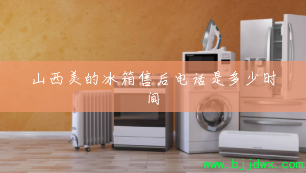 山西美的冰箱售后电话是多少时间