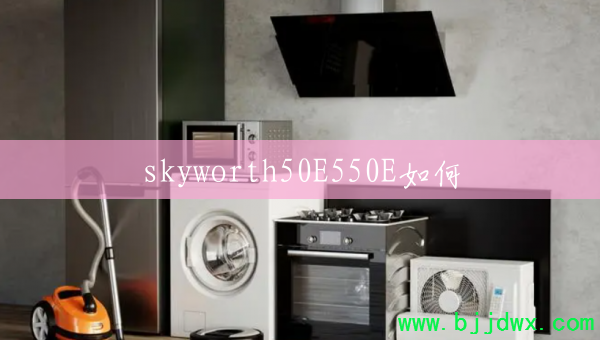 skyworth50E550E