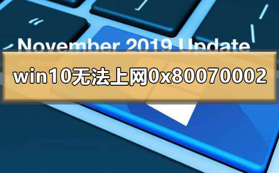 win10无法上网0x80070002如何维修