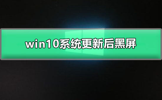 win10系统更新后黑屏_win10系统更新黑屏如何维修？