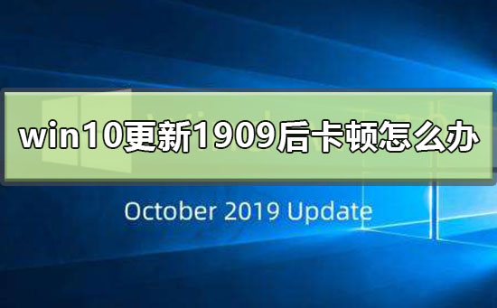 win10更新1909后卡顿如何维修？win10更新1909后卡顿怎么修理