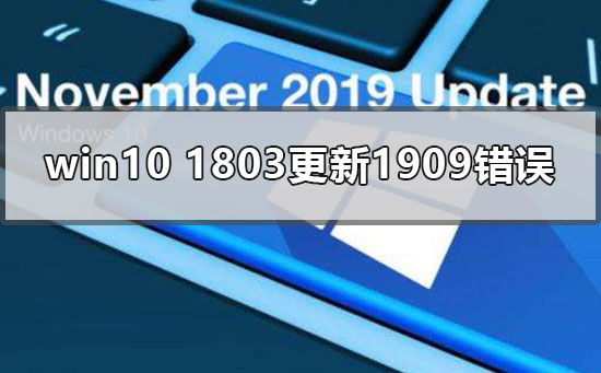 win10 1803更新1909错误0xc1900223如何维修