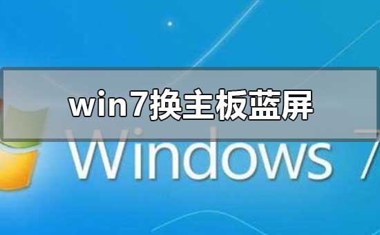 win7换主板蓝屏不用重装系统该如何维修