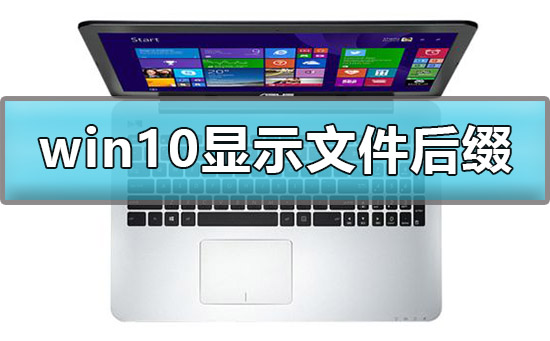Win10怎么显示文件后缀名？Win10显示文件后缀名的方法
