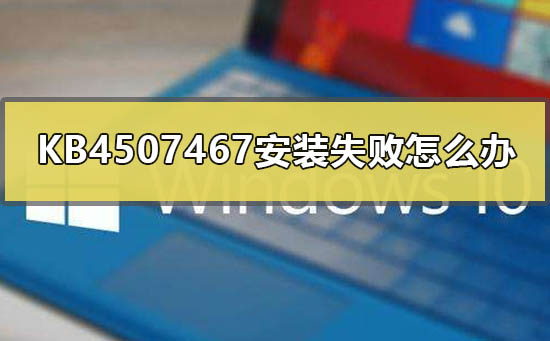KB4507467安装失败如何维修