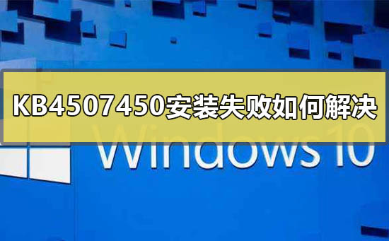 KB4507450安装失败怎么维修