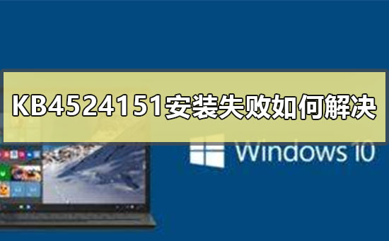 KB4524151安装失败怎么维修