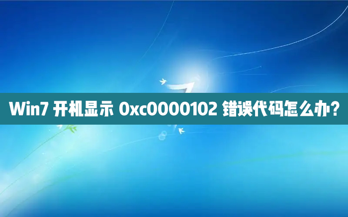 Win7开机显示0xc0000102错误代码如何维修？