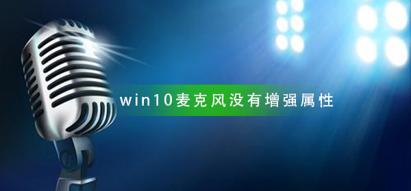 Win10麦克风设置没有增强属性如何维修？
