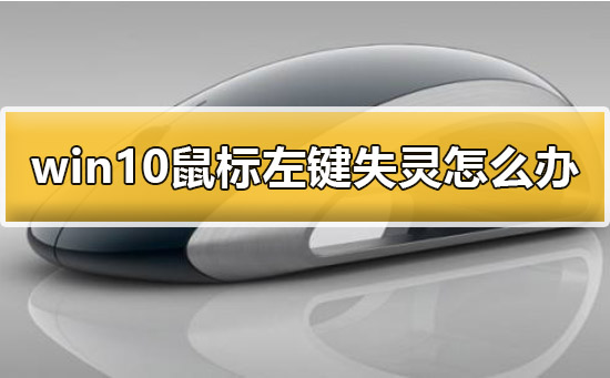 Win10鼠标左键失灵如何维修？Win10鼠标左键失灵的怎么修理