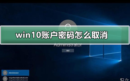 Win10账户密码怎么取消？取消win10账户密码的操作方法