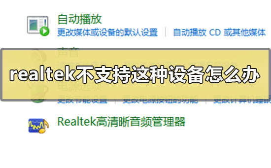 Realtek高清晰音频管理器不支持这种设备如何维修？