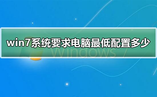 win7系统装机需要怎么样的电脑配置？