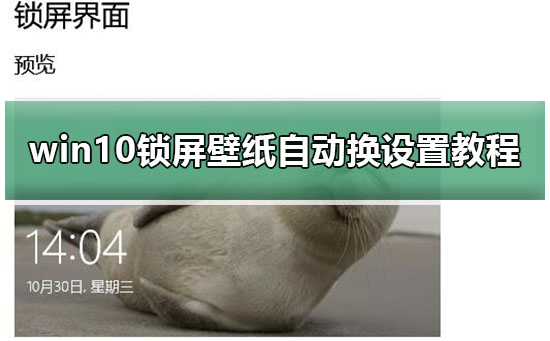 Win10如何设置锁屏壁纸自动切换？Win10锁屏壁纸自动切换的方法