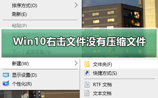 Win10右击文件没有压缩文件如何维修？右击文件没有压缩文件怎么修理