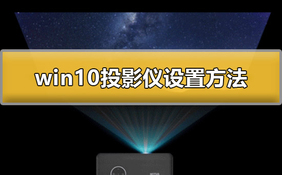 Win10投影仪怎么设置？Win10投影仪设置的方法
