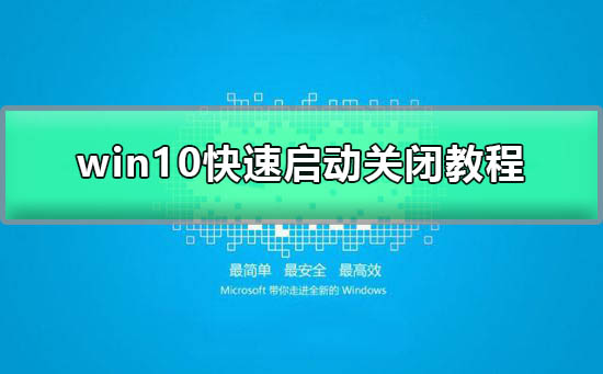 Win10快速启动怎么关闭？Win10快速启动关闭的方法