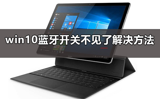 Win10蓝牙开关在哪里？Win10蓝牙开关不见的怎么修理