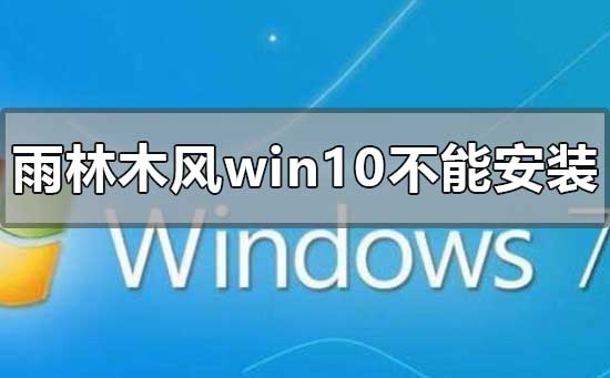 下载的雨林木风win10系统不能安装该如何维修
