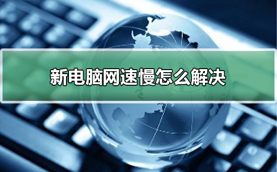 新电脑网速慢该如何维修