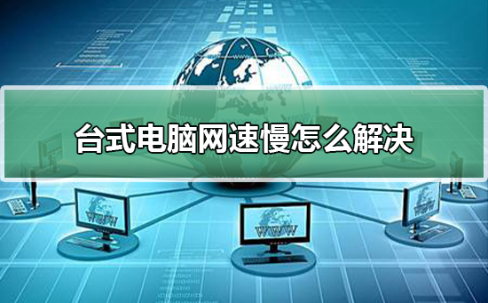 台式电脑网速慢该如何维修