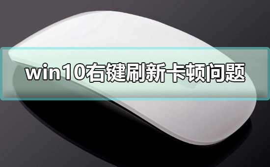 win10右键刷新卡顿如何维修