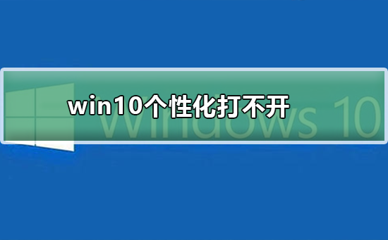 Win10系统个性化打不开如何维修？Win10个性化打不开的怎么修理