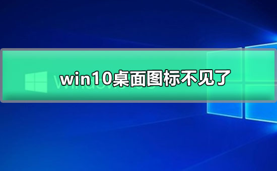 Win10系统桌面图标不见了如何维修？Win10桌面图标不见的怎么修理
