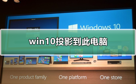 Win10如何投影到此电脑？Win10系统投影到此电脑的方法