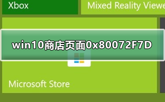 Win10商店无法加载页面0x80072F7D？商店显示0x80072F7D错误码的怎么修理