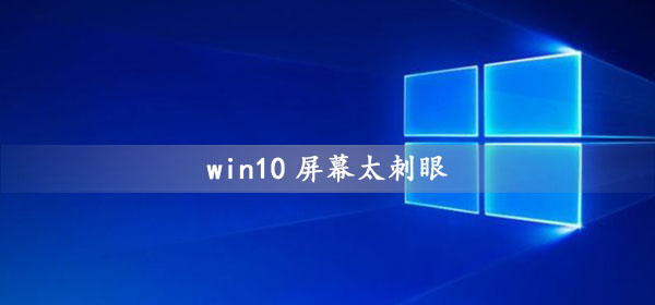 Win10屏幕太刺眼怎么调？Win10屏幕太刺眼的怎么修理